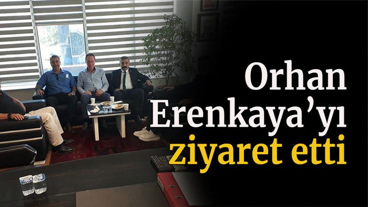 Orhan, Erenkaya’yı ziyaret etti